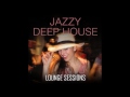 Jazzy Deep House - Lounge Sessions - Funky, Deep, Soulful House