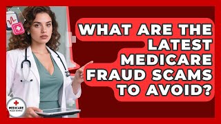 What Are The Latest Medicare Fraud Scams To Avoid? - Medicare Made Simple Guide
