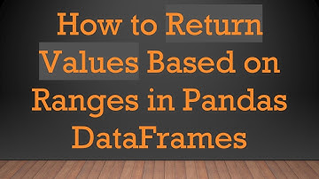 How to Return Values Based on Ranges in Pandas DataFrames