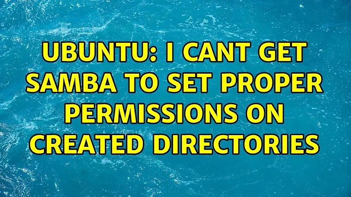 Ubuntu: I cant get samba to set proper permissions on created directories (4 solutions!)