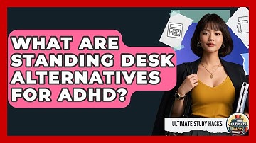What Are Standing Desk Alternatives For ADHD? - Ultimate Study Hacks