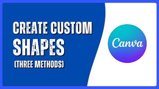 How to Create Custom Shapes in Canva (Three Methods)