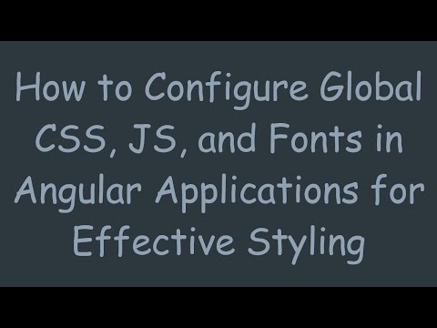 How to Configure Global CSS, JS, and Fonts in Angular Applications for Effective Styling