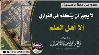 لا يجوز أن يتكلم في النوازل إلا أهل العلم.. | سماحة الوالد العلامة صالح بن فوزان الفوزان حفظه الله