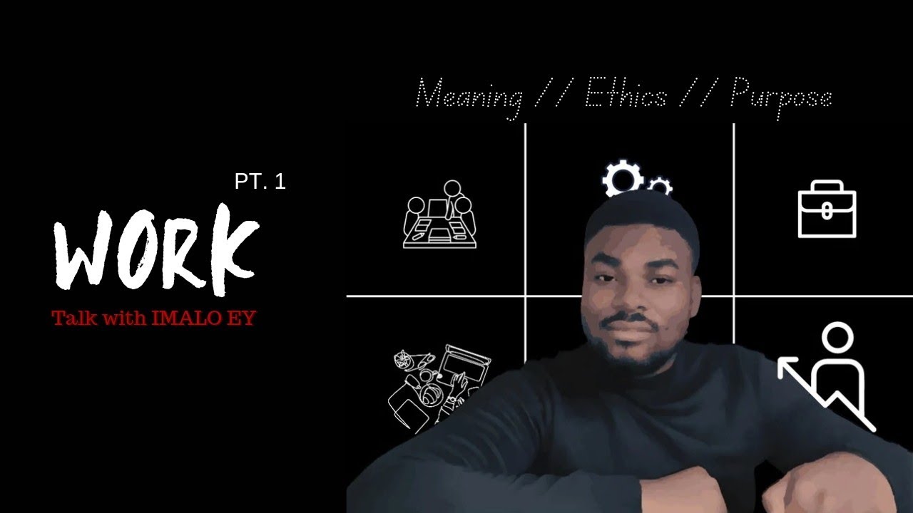 WORK PT. 1 (Meaning, Ethics and Purpose) // TALK WITH IMALO EY