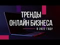 Тренды онлайн бизнеса в 2022 году