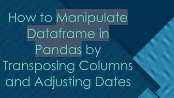 How to Manipulate Dataframe in Pandas by Transposing Columns and Adjusting Dates