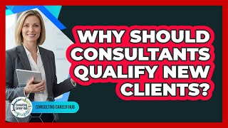 Why Should Consultants Qualify New Clients?