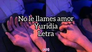 NO LE LLAMES AMOR - Yuridia (Letra) (Lyrics)