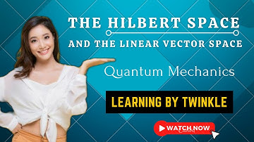 The Hilbert Space |The Linear Vector Space | Full Explaination | By Twinkle