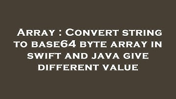Array : Convert string to base64 byte array in swift and java give different value