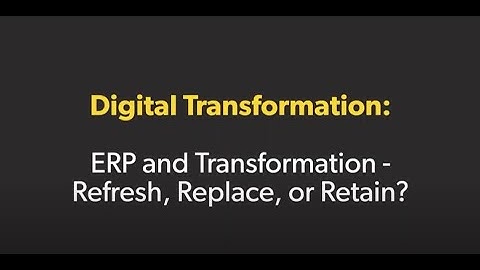 Digital Transformation: Should You Refresh, Retain, or Replace Your ERP? | Episode 7