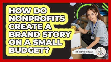 How Do Nonprofits Create A Brand Story On A Small Budget? - The Nonprofit Digest