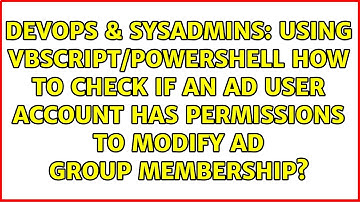 Using Vbscript/PowerShell How to check if an AD user account has permissions to modify AD group...