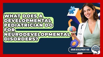 What Does A Developmental Pediatrician Do For Neurodevelopmental Disorders? - Brain Development Hub