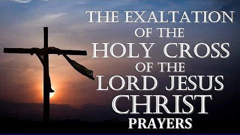 THE EXALTATION  OF THE HOLY CROSS OF OUR LORD JESUS CHRIST PRAYERS