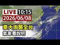 【完整公開】LIVE 豪大雨襲全台 氣象署說明