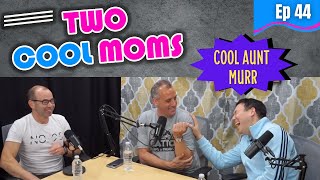 Cool Aunt Murr | Two Cool Moms Podcast w/ Joe Gatto, Steve Byrne & guest James Murray  | Ep 44