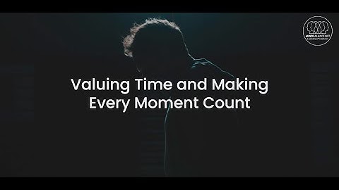 Valuing Time and Making Every Moment Count - MindBalance.net - Hundreds of free videos