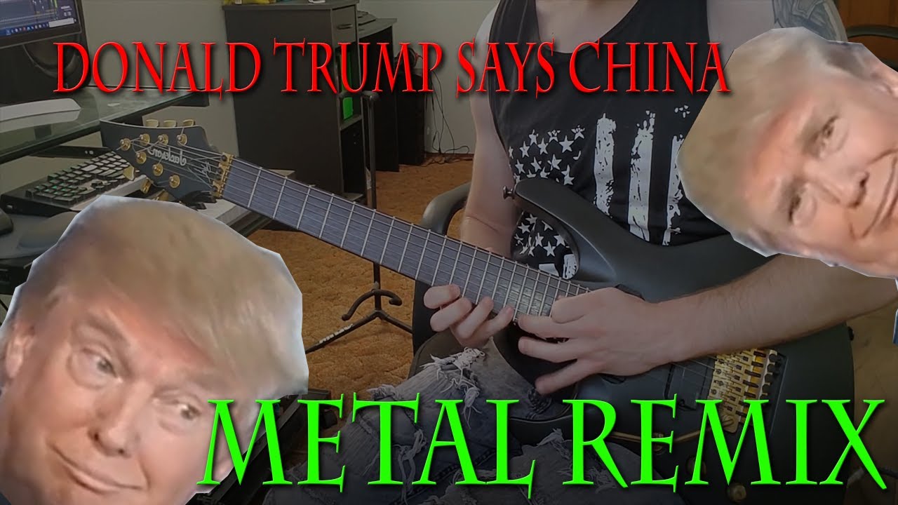 Donald Trump Says China ( EPIC METAL REMIX )