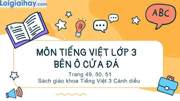 Bài: Bên ô cửa đá trang 49, 50, 51 SGK Tiếng Việt 3 tập 2 Cánh diều