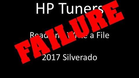 FAILURE!  Read and Write a file using HP Tuners - 2017 Silverado