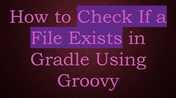 How to Check If a File Exists in Gradle Using Groovy