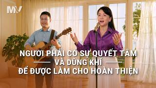 Video nhạc Thánh Ca | Ngươi phải có sự quyết tâm và dũng khí để được làm cho hoàn thiện