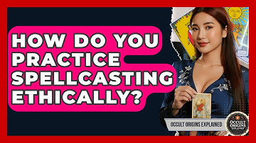 How Do You Practice Spellcasting Ethically? - Occult Origins Explained