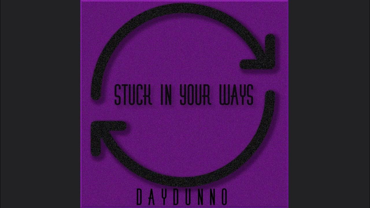 daydunno-stuck-in-your-ways-youtube