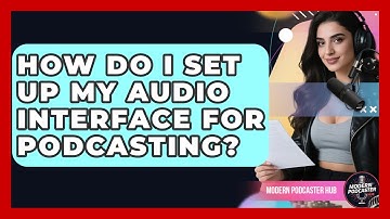 How Do I Set Up My Audio Interface For Podcasting? - Modern Podcaster Hub