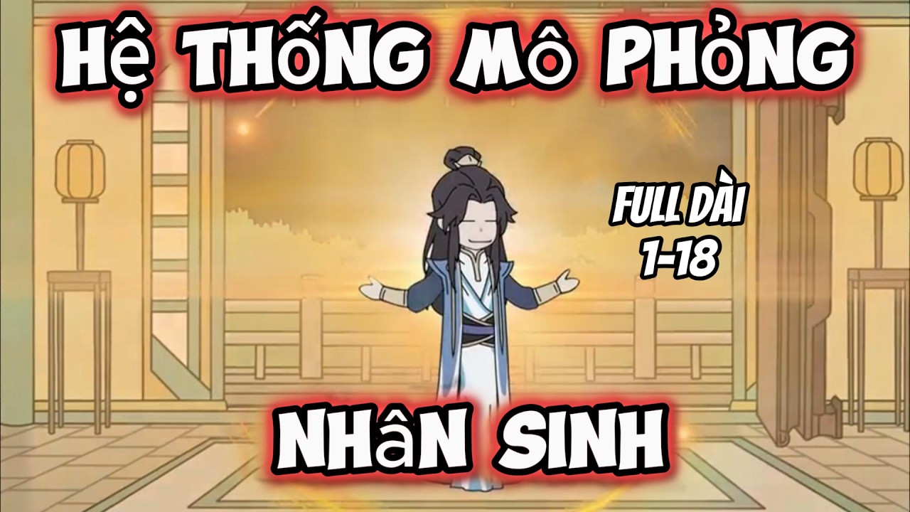 Tập 1-18 | Hệ Thống Mô Phỏng Nhân Sinh | Tiểu Nữ Vietsub