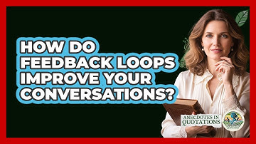 How Do Feedback Loops Improve Your Conversations? - Anecdotes in Quotation