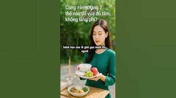 Cúng rằm tháng 7 thế nào để vừa đủ tâm, không lãng phí
