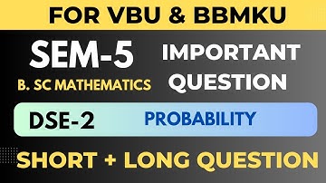 SEM-5 DSE -2 PROBABILITY MOST IMPORTANT QUESTION FOR SESSION 20-23 VBU AND BBMKU MATHEMATICS
