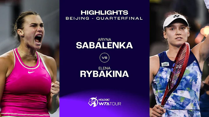 Aryna Sabalenka vs. Elena Rybakina | 2023 Beijing Quarterfinal | WTA Match Highlights - 天天要聞