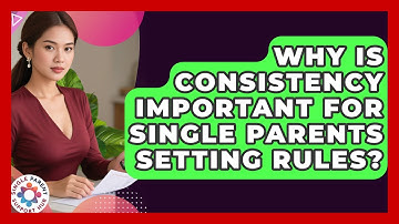 Why Is Consistency Important For Single Parents Setting Rules? - Single Parent Support Hub