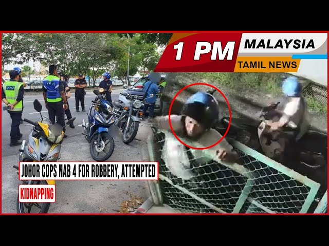 MALAYSIA TAMIL NEWS 1PM 16.05.24 Johor cops nab 4 for robbery, attempted kidnapping class=
