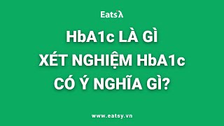 HbA1c LÀ GÌ VÀ XÉT NGHIỆM HbA1c CÓ Ý NGHĨA GÌ?