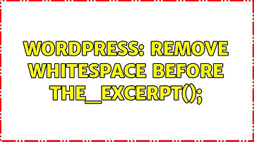 Wordpress: Remove whitespace before the_excerpt(); (2 Solutions!!)