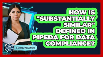 How Is "substantially Similar" Defined In PIPEDA For Data Compliance? - AI and Technology Law