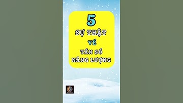5 sự thật về tần số rung động của năng lượng #nangluongtamthuc