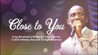 CLOSE TO YOU - Dr Paul Enenche