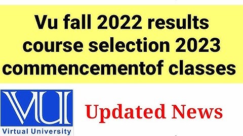 Latest News VU fall 2022 result, course selection 2023,complete details