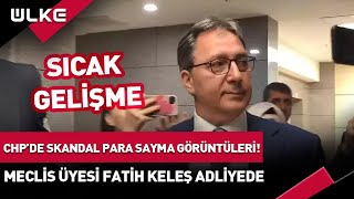 CHP'de Skandal Para Sayma Görüntüleri! Meclis Üyesi Fatih Keleş Adliyede #haber Resimi