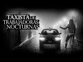 Soy TAXISTA de TRABAJADORAS NOCTURNAS (HISTORIAS DE TERROR)
