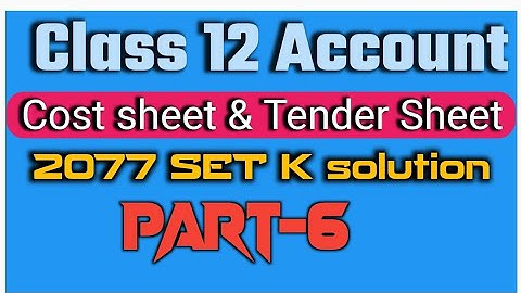 2077 Set K solution//Cost sheet and Tender Sheet// Class 12 ACCOUNT// QB solution