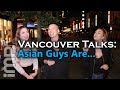 Finish this sentence asian guys are  vancouver talks