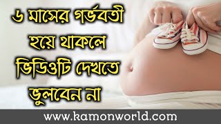 ৬ মাসের গর্ভবতী হয়ে থাকলে ভিডিওটি দেখতে ভুলবেন না | 6 month pregnant bangla.