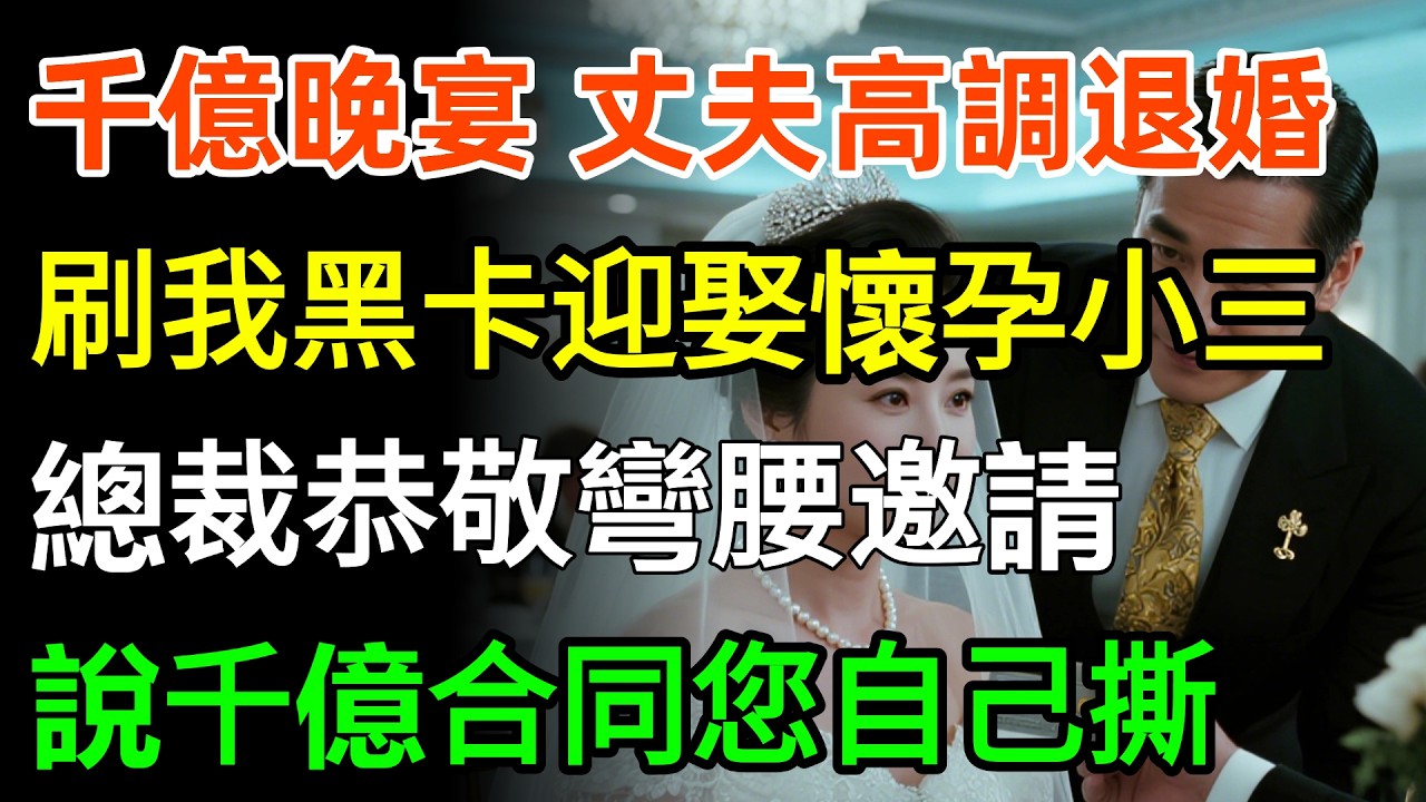 千億晚宴上，丈夫高調退婚，刷我黑卡迎娶懷孕小三，說我只配蹲在晚宴角落。總裁恭敬彎腰邀請：首富請您過去。說千億合同您自己撕。#故事分享 #家庭 #故事頻道